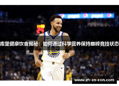 库里健康饮食揭秘:如何通过科学营养保持巅峰竞技状态 库里健康饮食揭秘:如何通过科学营养保持巅峰竞技状态
