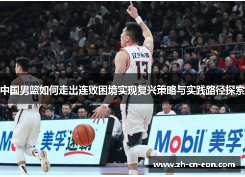 中国男篮如何走出连败困境实现复兴策略与实践路径探索 中国男篮如何走出连败困境实现复兴策略与实践路径探索
