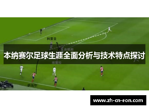 本纳赛尔足球生涯全面分析与技术特点探讨 本纳赛尔足球生涯全面分析与技术特点探讨