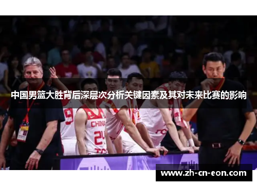 中国男篮大胜背后深层次分析关键因素及其对未来比赛的影响 中国男篮大胜背后深层次分析关键因素及其对未来比赛的影响