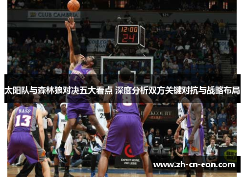 太阳队与森林狼对决五大看点 深度分析双方关键对抗与战略布局 太阳队与森林狼对决五大看点 深度分析双方关键对抗与战略布局