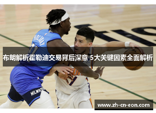 布朗解析霍勒迪交易背后深意 5大关键因素全面解析 布朗解析霍勒迪交易背后深意 5大关键因素全面解析