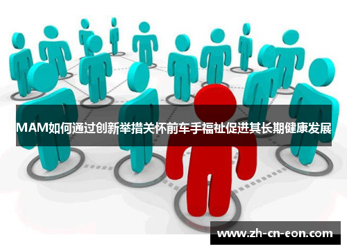 MAM如何通过创新举措关怀前车手福祉促进其长期健康发展