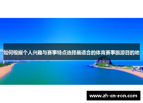 如何根据个人兴趣与赛事特点选择最适合的体育赛事旅游目的地 如何根据个人兴趣与赛事特点选择最适合的体育赛事旅游目的地
