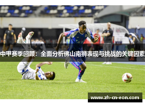 中甲赛季回顾：全面分析佛山南狮表现与挑战的关键因素