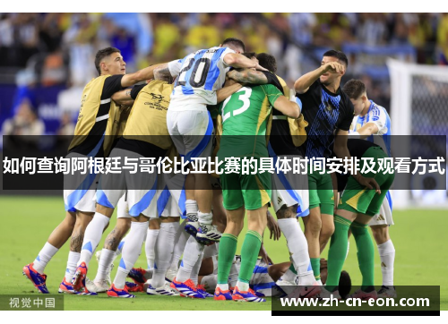 如何查询阿根廷与哥伦比亚比赛的具体时间安排及观看方式 如何查询阿根廷与哥伦比亚比赛的具体时间安排及观看方式