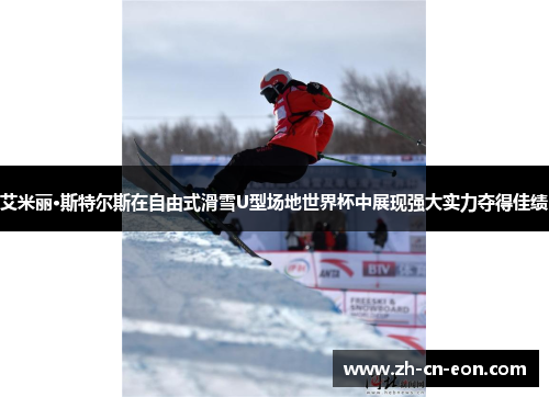 艾米丽·斯特尔斯在自由式滑雪U型场地世界杯中展现强大实力夺得佳绩 艾米丽·斯特尔斯在自由式滑雪U型场地世界杯中展现强大实力夺得佳绩