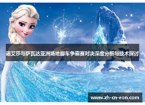 诺艾莎与萨瓦达亚洲场地脚车争霸赛对决深度分析与技术探讨 诺艾莎与萨瓦达亚洲场地脚车争霸赛对决深度分析与技术探讨