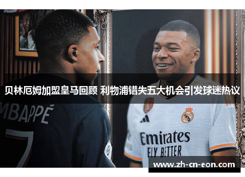 贝林厄姆加盟皇马回顾 利物浦错失五大机会引发球迷热议