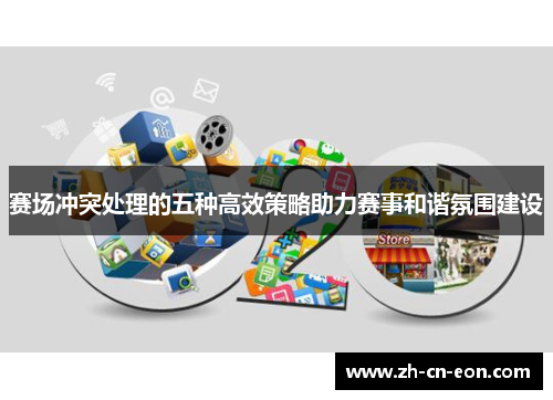 赛场冲突处理的五种高效策略助力赛事和谐氛围建设 赛场冲突处理的五种高效策略助力赛事和谐氛围建设